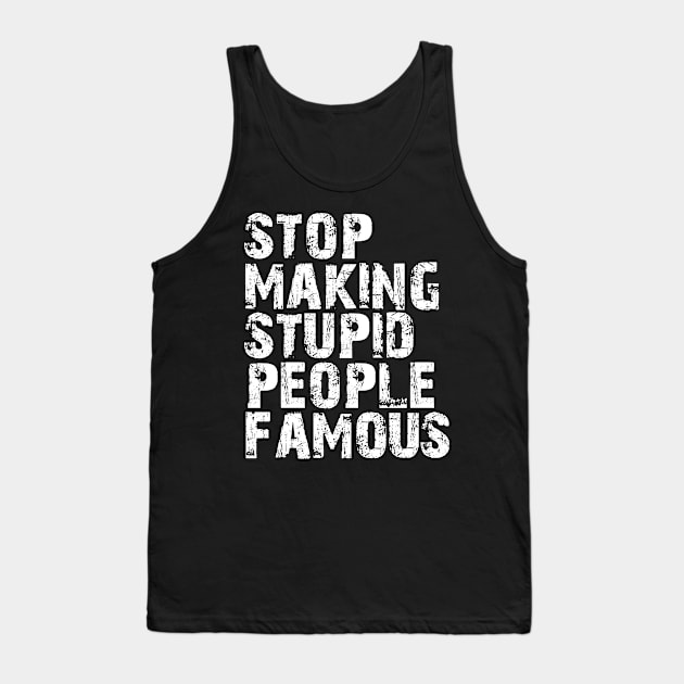 stop making stupid people famous Tank Top by tonycastell